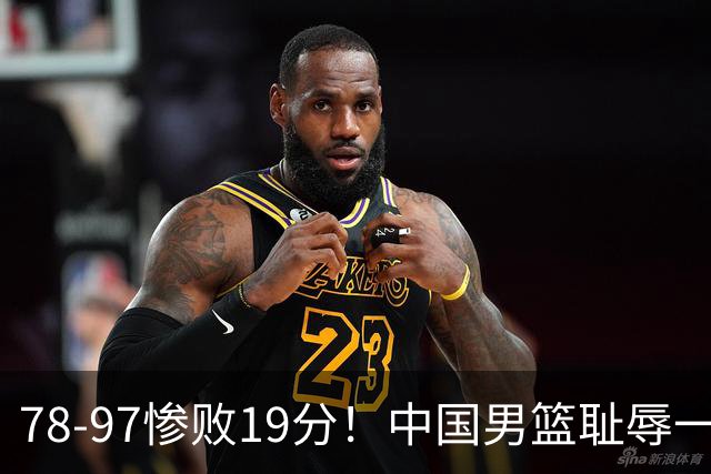 78-97惨败19分！中国男篮耻辱一战，2次惨败日本队，郭士强遭炮轰，余嘉豪太拉胯